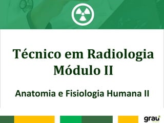 Anatomia e Fisiologia Humana II
Técnico em Radiologia
Módulo II
 