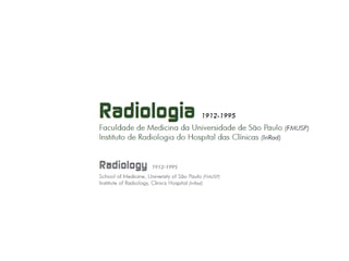 Radiologia  1912 1995 Faculdade de Medicina da Universidade de São Paulo (FMUSP) Instituto de Radiologia do HC (INRAD)