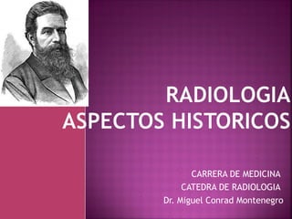 CARRERA DE MEDICINA
CATEDRA DE RADIOLOGIA
Dr. Miguel Conrad Montenegro
 