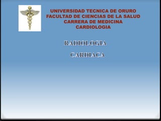 UNIVERSIDAD TECNICA DE ORURO
FACULTAD DE CIENCIAS DE LA SALUD
CARRERA DE MEDICINA
CARDIOLOGIA
 