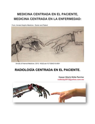 RADIOLOGÍA CENTRADA EN EL PACIENTE.
Gaspar Alberto Motta Ramírez
Annals of Internal Medicine. 2015; 163(5):doi:10.7326/G15-0001
From: Annals Graphic Medicine - Doctor and Patient
 
