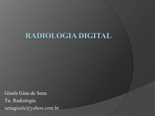 Gisele Gina de Sena
Tn. Radiologia
senagisele@yahoo.com.br
 