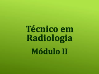 Técnico em
Radiologia
Módulo II
 