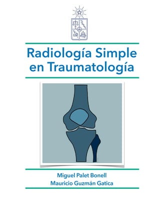 Radiología Simple
en Traumatología
Miguel Palet Bonell
Mauricio Guzmán Gatica
 