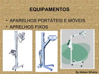 EQUIPAMENTOS
• APARELHOS PORTÁTEIS E MÓVEIS
• APRELHOS FIXOS
By Helson Silveira
 