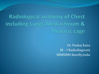 Radiological anatomy of chest including lungs,mediastinum and thoracic cage