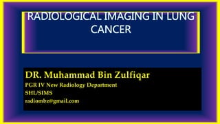 DR. Muhammad Bin Zulfiqar
PGR IV New Radiology Department
SHL/SIMS
radiombz@gmail.com
 