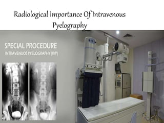 Radiological Importance Of Intravenous
Pyelography
 