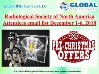 Global B2B Contacts LLC
816-286-4114|info@globalb2bcontacts.com| www.globalb2bcontacts.com
Radiological Society of North America
Attendees email list December 1-6, 2018
 
