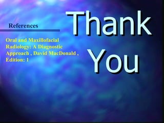 Thank  You References  Oral and Maxillofacial Radiology: A Diagnostic Approach , David MacDonald , Edition: 1 
