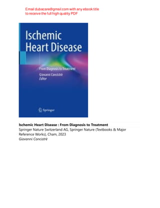 Ischemic Heart Disease : From Diagnosis to Treatment
Springer Nature Switzerland AG, Springer Nature (Textbooks & Major
Reference Works), Cham, 2023
Giovanni Concistrè
 