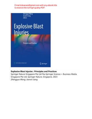 Explosive Blast Injuries : Principles and Practices
Springer Nature Singapore Pte Ltd Fka Springer Science + Business Media
Singapore Pte Ltd, Springer Nature, Singapore, 2023
Zhengguo Wang; Jianxin Jiang
 
