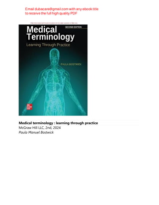 Medical terminology : learning through practice
McGraw Hill LLC, 2nd, 2024
Paula Manuel Bostwick
 