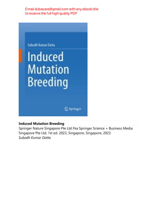 Induced Mutation Breeding
Springer Nature Singapore Pte Ltd Fka Springer Science + Business Media
Singapore Pte Ltd, 1st ed. 2023, Singapore, Singapore, 2023
Subodh Kumar Datta
 