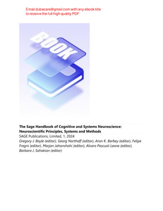 The Sage Handbook of Cognitive and Systems Neuroscience:
Neuroscientific Principles, Systems and Methods
SAGE Publications, Limited, 1, 2024
Gregory J. Boyle (editor), Georg Northoff (editor), Aron K. Barbey (editor), Felipe
Fregni (editor), Marjan Jahanshahi (editor), Alvaro Pascual-Leone (editor),
Barbara J. Sahakian (editor)
 