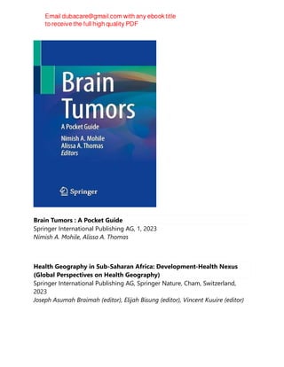 Brain Tumors : A Pocket Guide
Springer International Publishing AG, 1, 2023
Nimish A. Mohile, Alissa A. Thomas
Health Geography in Sub-Saharan Africa: Development-Health Nexus
(Global Perspectives on Health Geography)
Springer International Publishing AG, Springer Nature, Cham, Switzerland,
2023
Joseph Asumah Braimah (editor), Elijah Bisung (editor), Vincent Kuuire (editor)
 