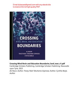 Crossing Mind Brain and Education Boundaries_hard_man_v1.pdf
Cambridge Scholars Publishing, Cambridge Scholars Publishing, Newcastle
upon Tyne, 2023
Ali Nouri, Author; Tracey Noel Tokuhama-Espinosa, Author; Cynthia Borja,
Author
 
