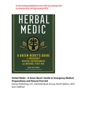 Herbal Medic : A Green Beret's Guide to Emergency Medical
Preparedness and Natural First Aid
Storey Publishing, LLC, Hachette Book Group, North Adams, 2021
Sam Coffman
 