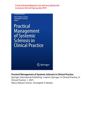 Practical Management of Systemic Sclerosis in Clinical Practice
Springer International Publishing : Imprint: Springer, In Clinical Practice, In
Clinical Practice, 1, 2021
Marco Matucci-Cerinic, Christopher P. Denton
 