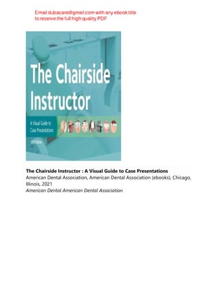 The Chairside Instructor : A Visual Guide to Case Presentations
American Dental Association, American Dental Association (ebooks), Chicago,
Illinois, 2021
American Dental American Dental Association
 