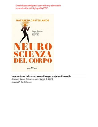 Neuroscienza del corpo : come il corpo scolpisce il cervello
Adriano Salani Editore s.u.r.l., Saggi, 2, 2023
Nazareth Castellanos
 
