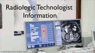 Radiologic Technologist
           Information



iradiologictechnologist.com
 