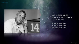 ©lucienengelen
Je moet niet
daar zijn waar
de bal is,  
maar daar
waar de bal
heen gaat!
 