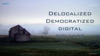 Delocalized
Democratized
digital
dollars
©lucienengelen
 