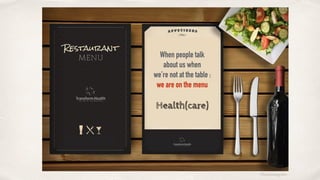 ©lucienengelen
Health(care)
When people talk
about us when
we’re not at the table :
we are on the menu
 