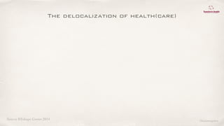 Source REshape Center 2014
The delocalization of health(care)
©lucienengelen
 