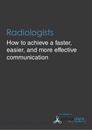 How to achieve a faster,
easier, and more effective
communication
Radiologists
A publication of
..........................................................................................................................
 