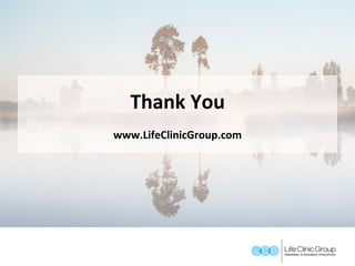 Thank	You	
	
www.LifeClinicGroup.com	
 
