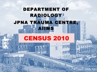 CENSUS 2010 DEPARTMENT OF RADIOLOGY JPNA TRAUMA CENTRE, AIIMS     