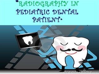 ““RADIOGRAPHY IN
PEDIATRIC DENTAL
PATIENT””
 