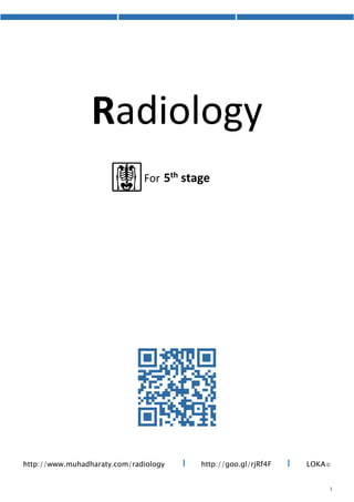 Radiology
For 5th stage
http://goo.gl/rjRf4F I LOKA©http://www.muhadharaty.com/radiology I
 