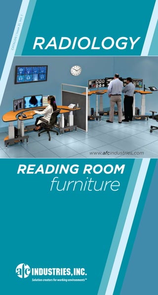 Solution creators for working environments™ 
www.afcindustries.com 
Catalog | Issue 21, Vol. 1 
radiology 
reading room 
furniture 
 