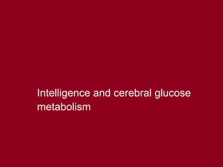 28
Intelligence and cerebral glucose
metabolism
 