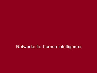 8
Networks for human intelligence
 