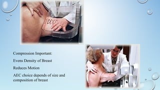 21
Compression Important:
Evens Density of Breast
Reduces Motion
AEC choice depends of size and
composition of breast
 