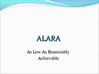 ALARAALARA
AAs LLow AAs RReasonably
AAchievable
 