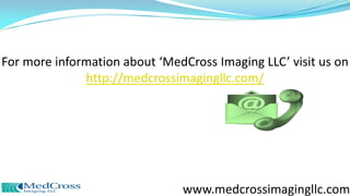 For more information about âMedCross Imaging LLCâ visit us on
http://medcrossimagingllc.com/
www.medcrossimagingllc.com