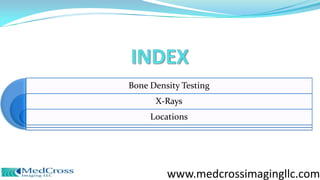 Bone Density Testing
X-Rays
Locations
www.medcrossimagingllc.com