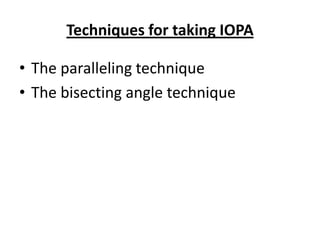 Techniques for taking IOPA

• The paralleling technique
• The bisecting angle technique
 