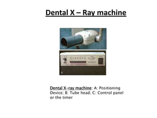 Dental X – Ray machine




 Dental X-ray machine: A: Positioning
 Device; B: Tube head; C: Control panel
 or the timer
 