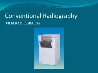Conventional Radiography
FILM RADIOGRAPHY
 