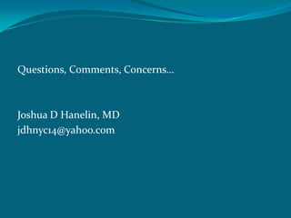 Questions, Comments, Concerns…



Joshua D Hanelin, MD
jdhnyc14@yahoo.com
 