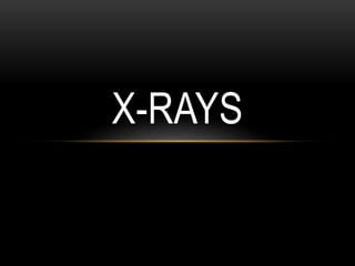 X-RAYS
 