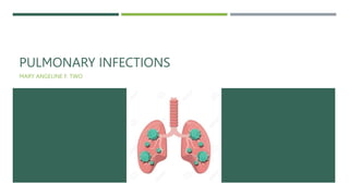 PULMONARY INFECTIONS
MARY ANGELINE F. TWO
 