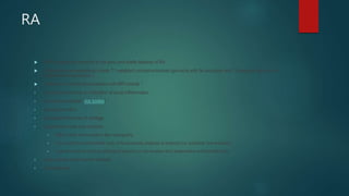 RA
 MRI is particularly sensitive to the early and subtle features of RA.
 Commonly used sequences include T1-weighted contrast-enhanced spin-echo with fat saturation and T2-weighted spin-echo or
gradient-echo sequences 2.
 Features of RA best demonstrated with MRI include 2:
• synovial hyperaemia: an indication of acute inflammation
• synovial hyperplasia (rice bodies)
• pannus formation
• decreased thickness of cartilage
• subchondral cysts and erosions:
• MRI is much more sensitive than radiography
• it is thought that subchondral cysts in RA eventually progress to erosions (i.e. constitute "pre-erosions")
• contrast enhancement may distinguish erosions or pre-erosions from degenerative subchondral cysts
• juxta-articular bone marrow oedema
• joint effusions
 