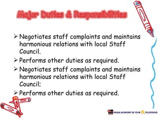  Negotiates staff complaints and maintains
  harmonious relations with local Staff
  Council.
 Performs other duties as required.
 Negotiates staff complaints and maintains
  harmonious relations with local Staff
  Council;
 Performs other duties as required.
 